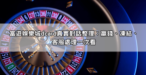 富遊娛樂城dcard真實對話整理：贏錢、凍結、客服處理一次看