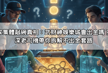 玩家集體敲碗真相：武財神娛樂城會出金嗎？資深老司機帶你拆解不出金套路